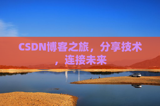 CSDN博客之旅,分享技术,连接未来